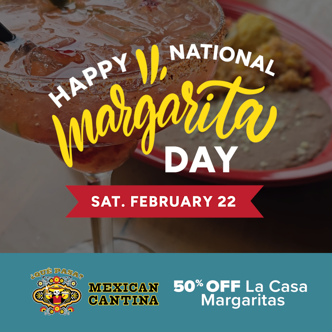 Happy National Margarita Day - February 22 - 50% Off La Casa Margaritas at Que Pasa Mexican Cantina in Downtown Rapid City